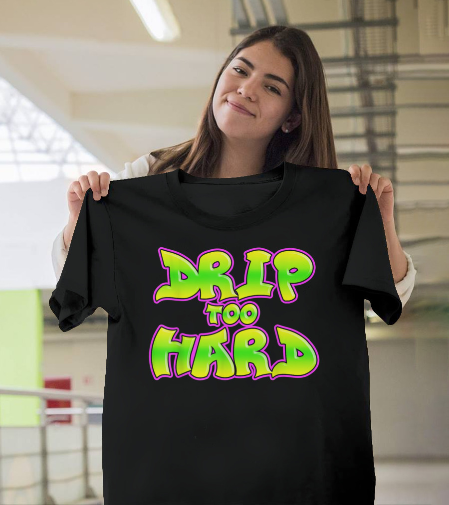 Drip Too Hard Fresh 90s Style Bold Neon Graffiti Text T-Shirt