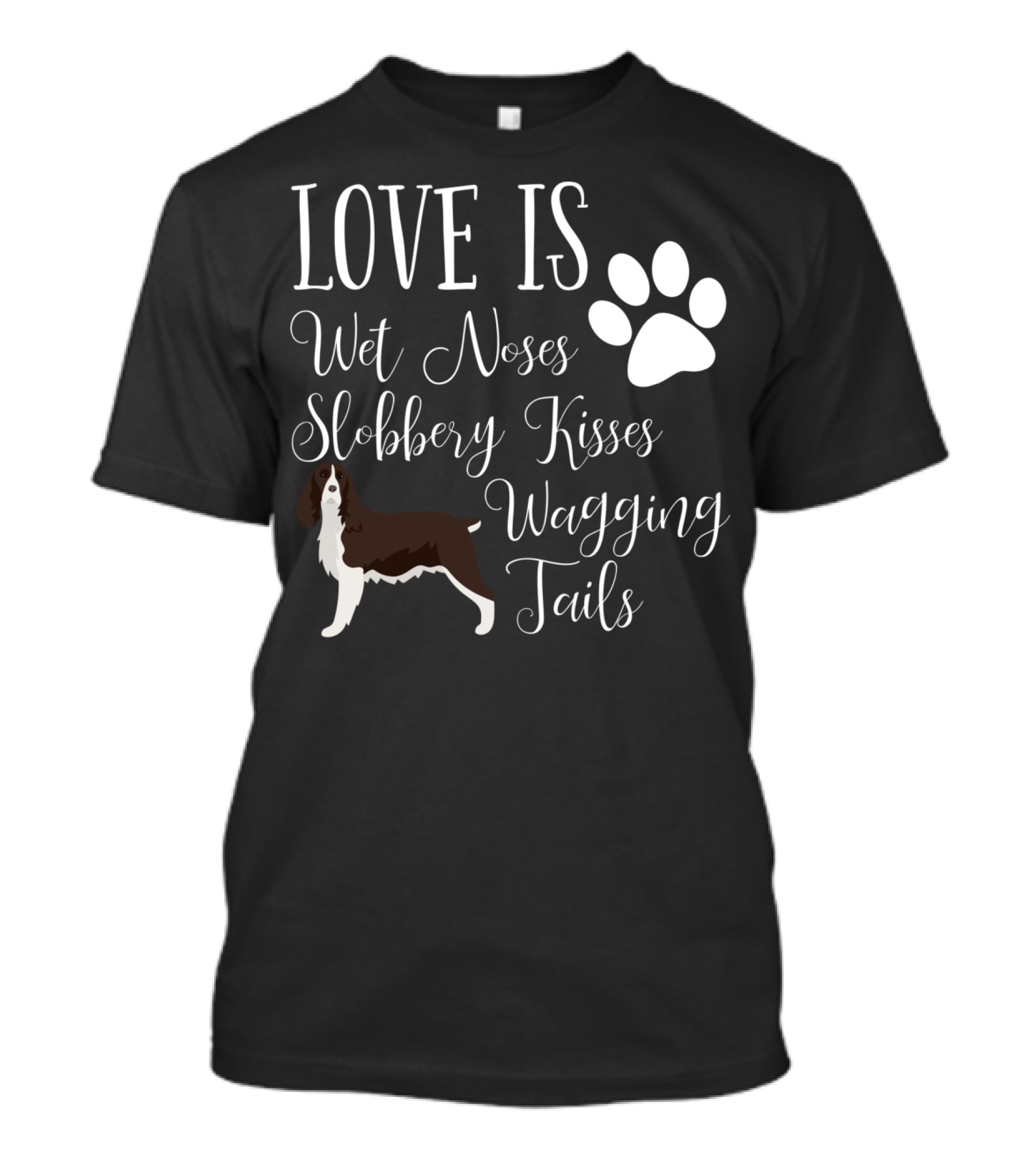 Love Is Wet Noses Slobbery Kisses Wagging Tails English Springer Spaniel T-Shirt