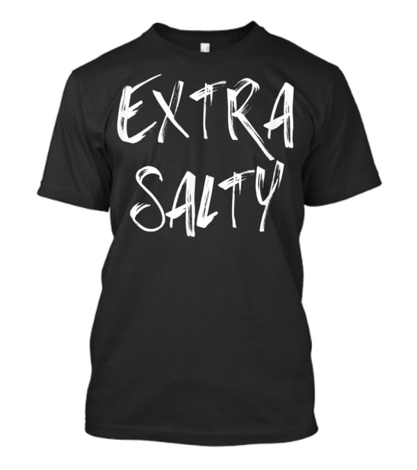 EXTRA SALTY T-Shirt