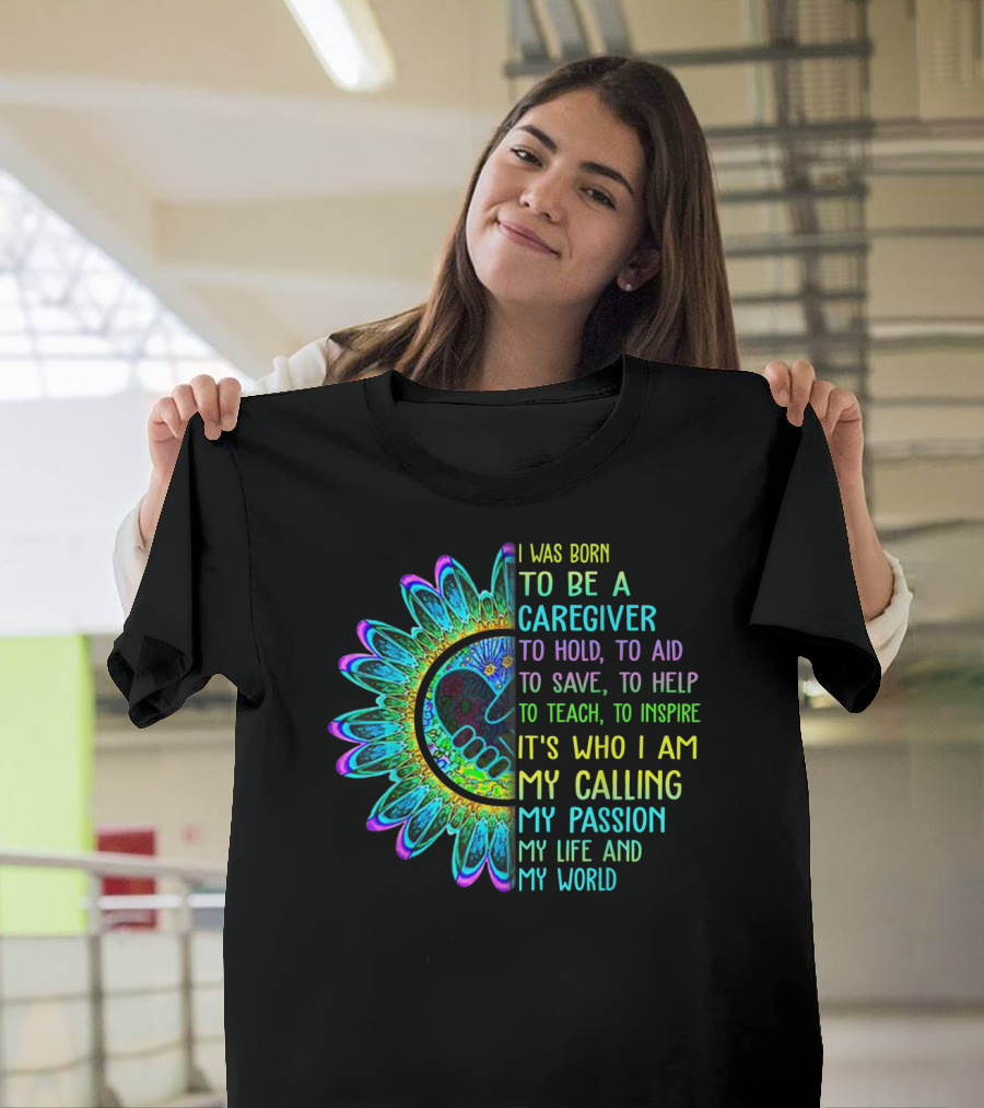 I Was Born To Be A Caregiver Hippie Sunflower Calling My Passion My Life And My World T-Shirt