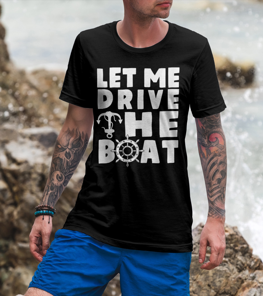 Let Me Drive The Boat Funny Boat Drivers Nautical Anchor Wheel T-Shirt