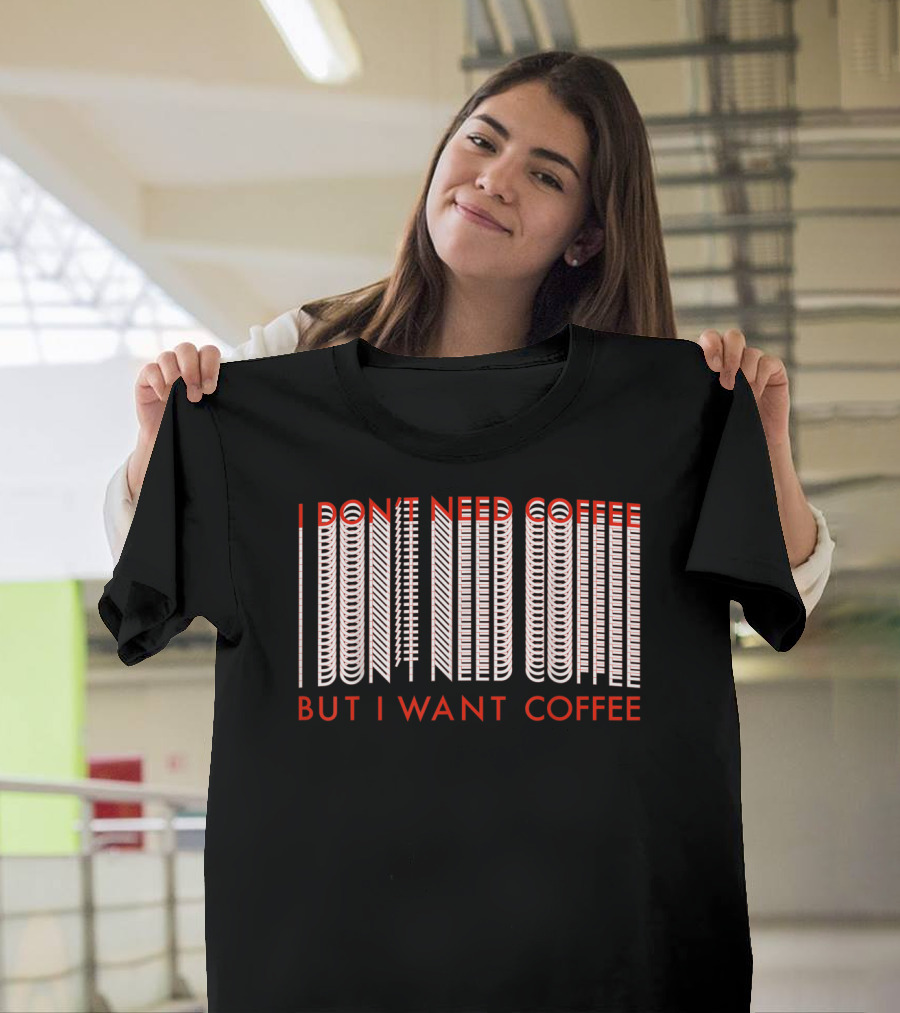 I Don't Need Coffee But I Want Coffee Optical Illusion Text T-Shirt