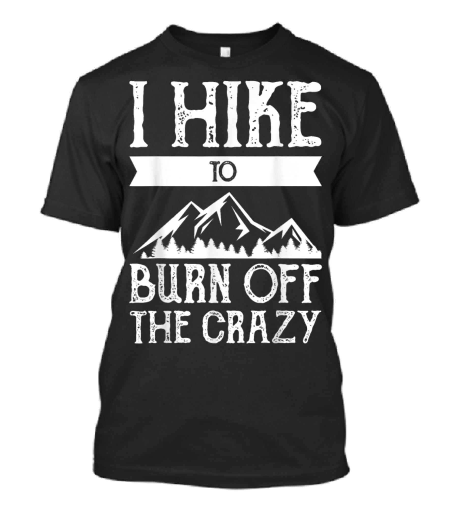 I Hike To Burn Off The Crazy Mountain Adventure T-Shirt