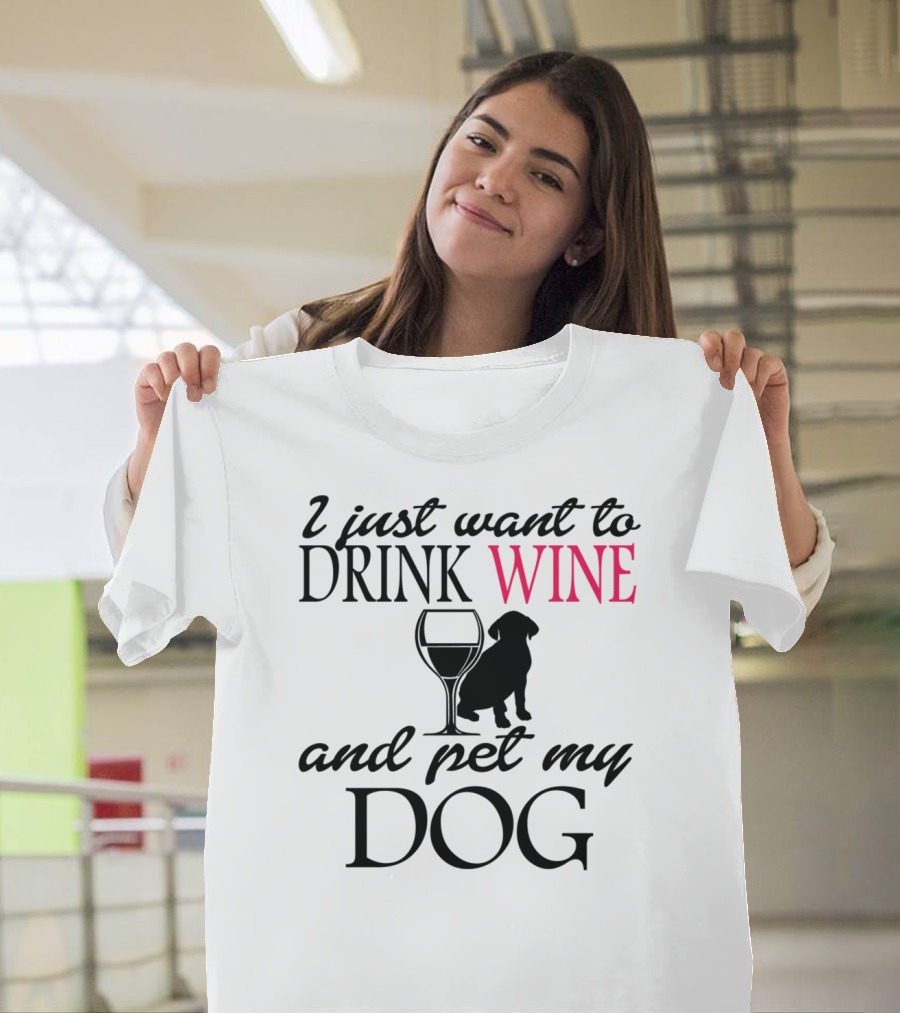 I Just Want to Drink Wine and Pet My Dog with Drink Glass and Dog T-Shirt
