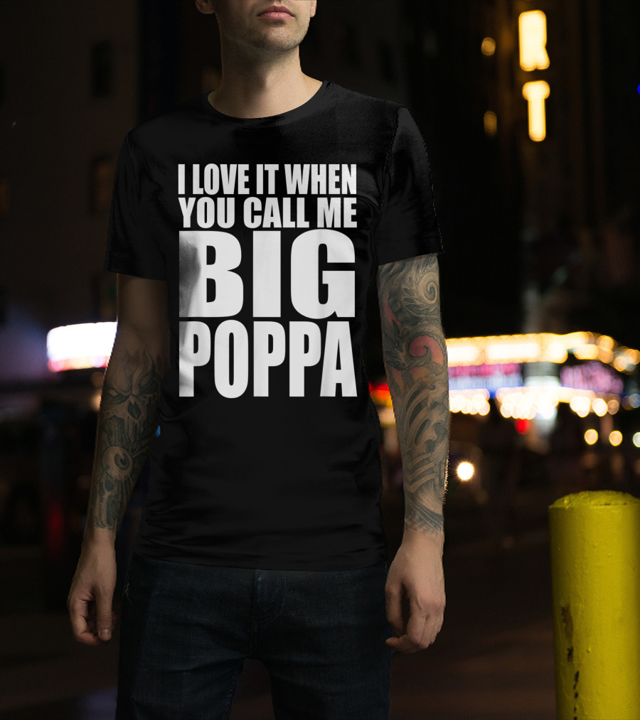 I Love It When You Call Me Big Poppa Lyrics T-Shirt