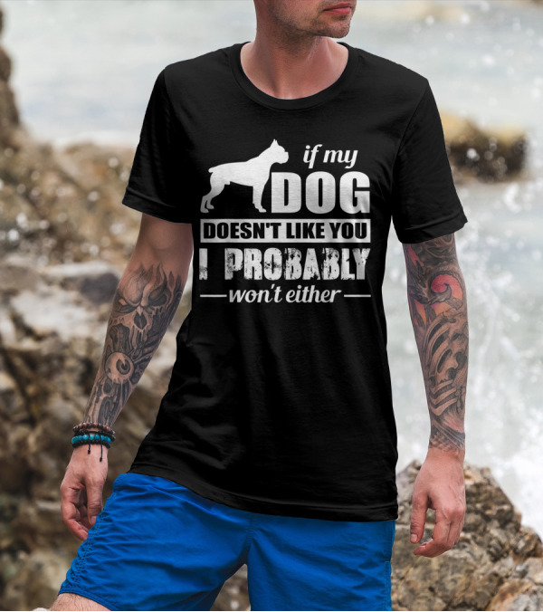 If My Dog Doesn't Like You I Probably Won't Either T-Shirt
