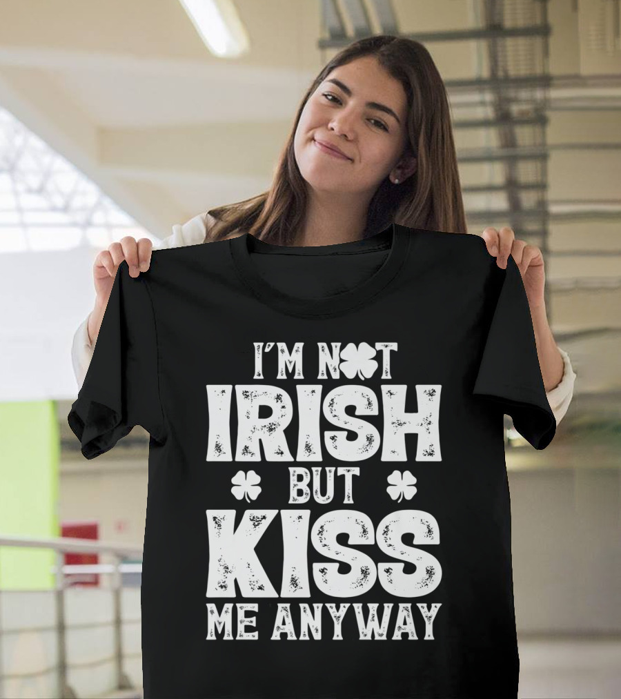 I'm Not Irish But Kiss Me Anyway St Patricks with Shamrocks T-Shirt