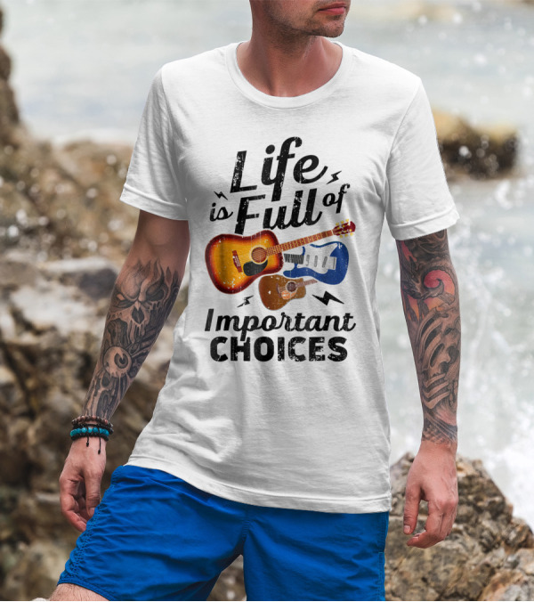 Life Is Full Of Important Choices Acoustic Electric Guitars Music Lover T-Shirt