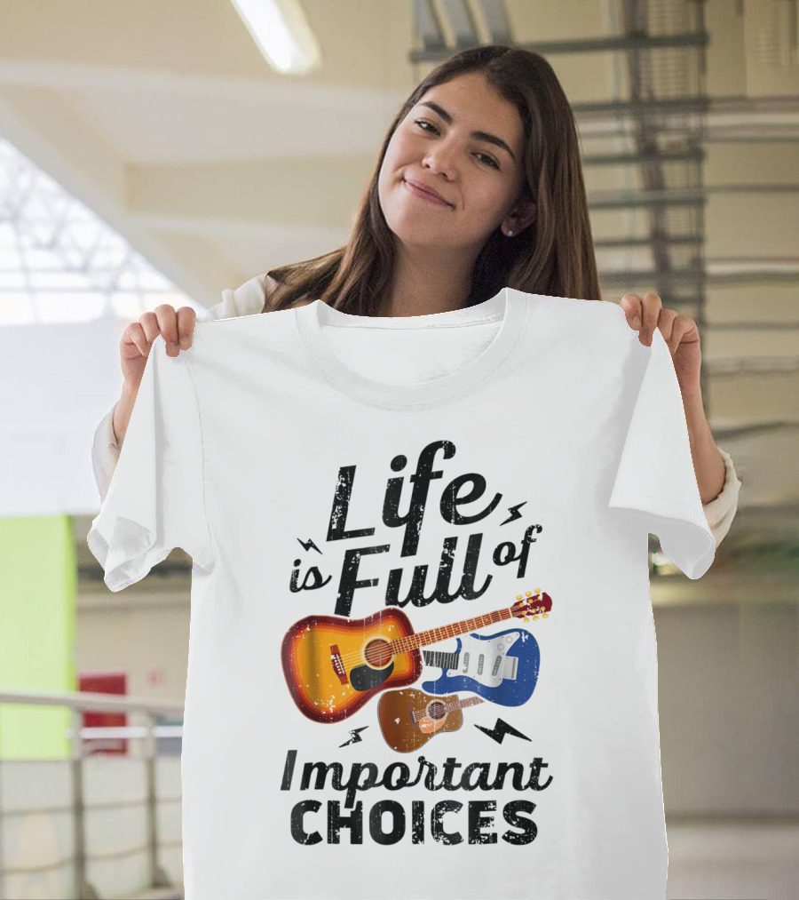 Life Is Full Of Important Choices Acoustic Electric Guitars Music Lover T-Shirt