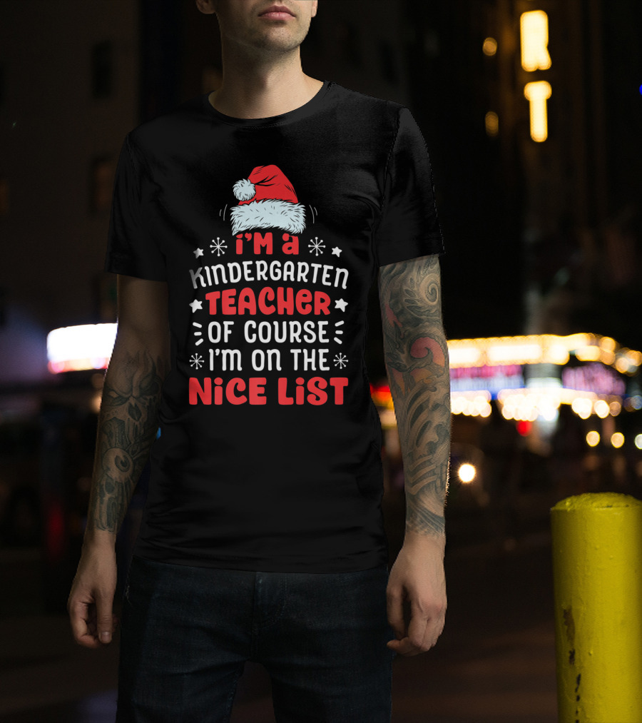 I'm A Kindergarten Teacher Of Course I'm On The Nice List T-Shirt