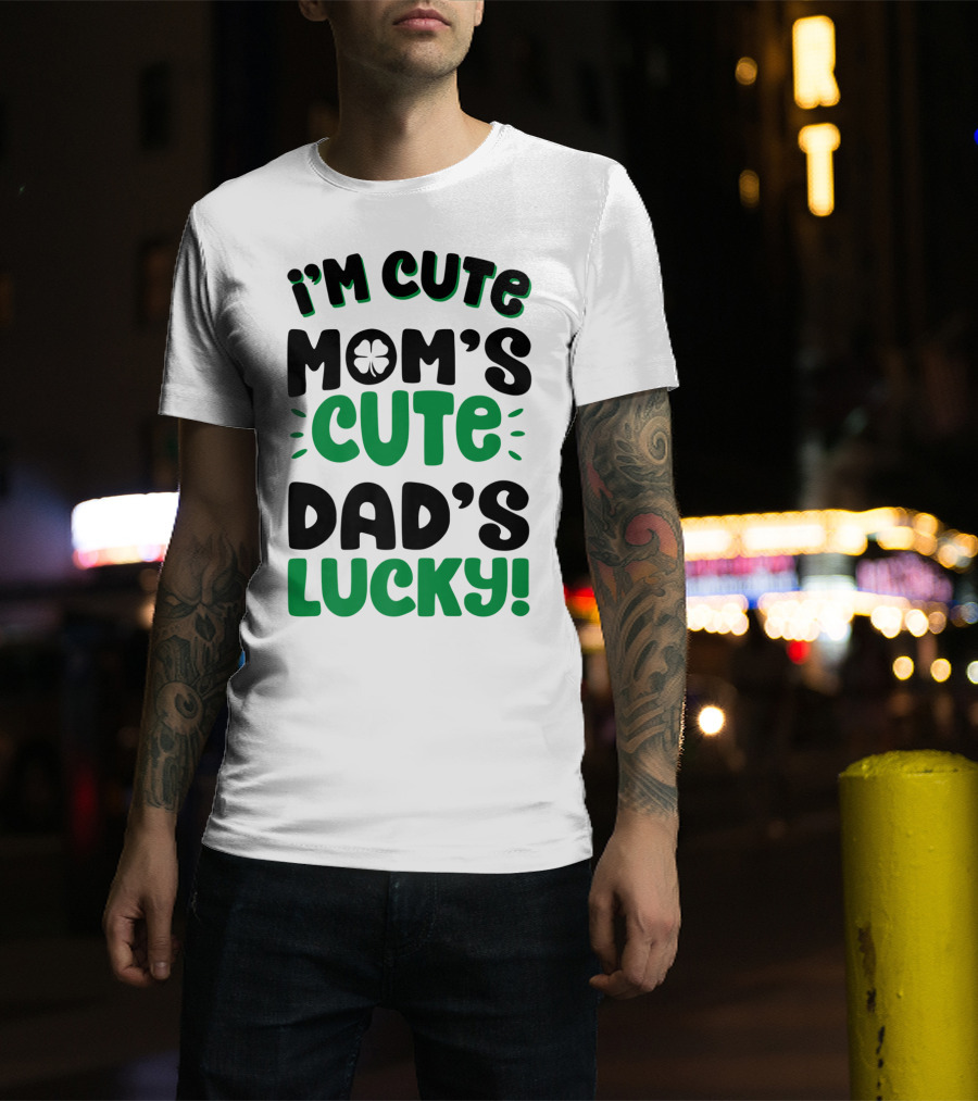I'm Cute Mom's Cute Dad's Lucky With Shamrock T-Shirt