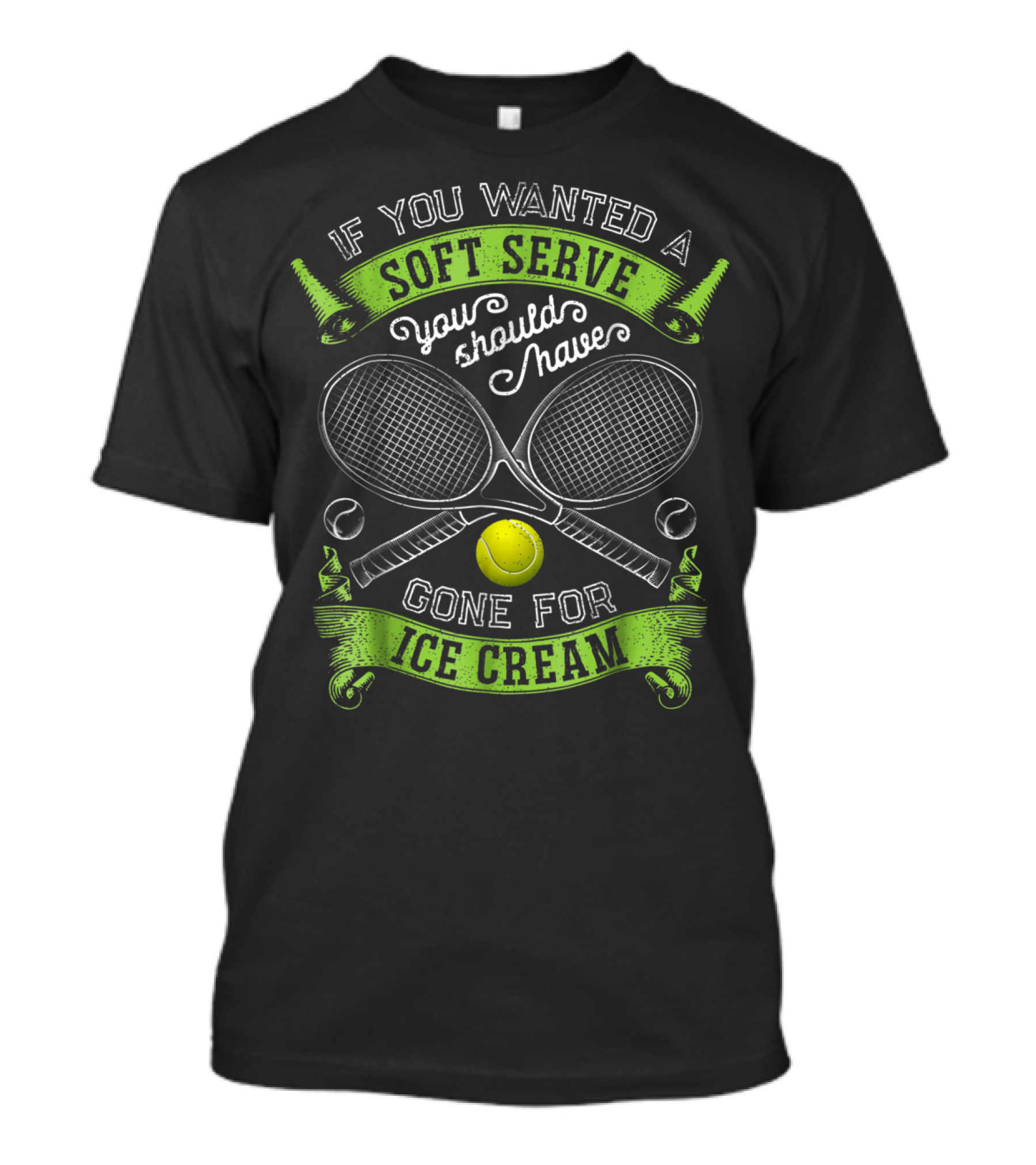 If You Wanted A Soft Serve You Should Have Gone For Ice Cream Tennis Rackets And Ball T-Shirt