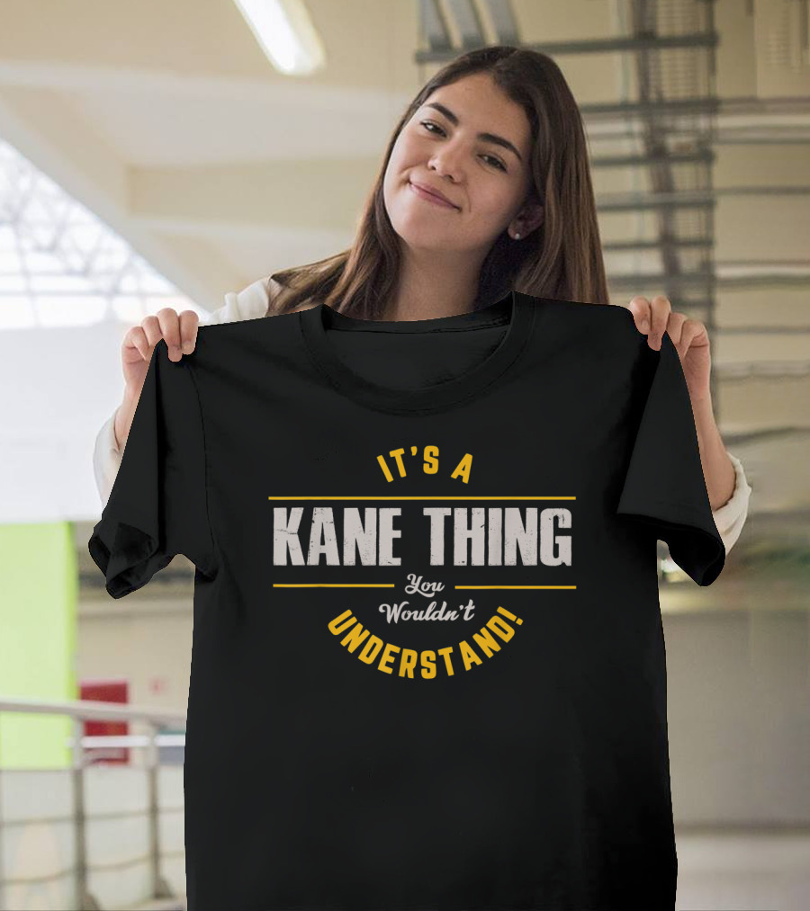 It's A Kane Thing You Wouldn't Understand T-Shirt
