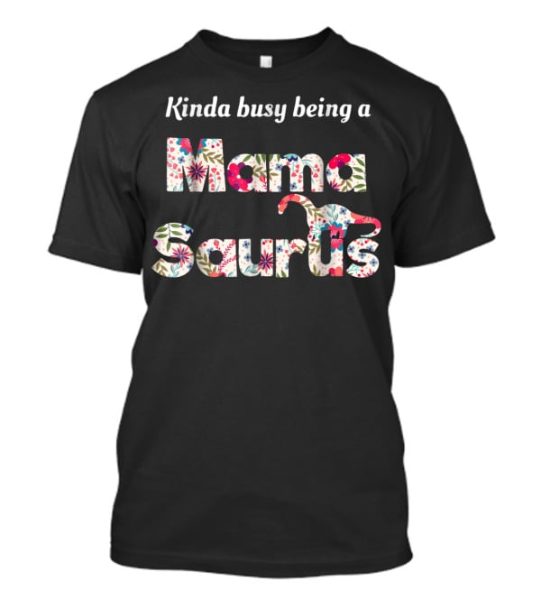 Kinda Busy Being A Floral Mamasaurus T-Shirt