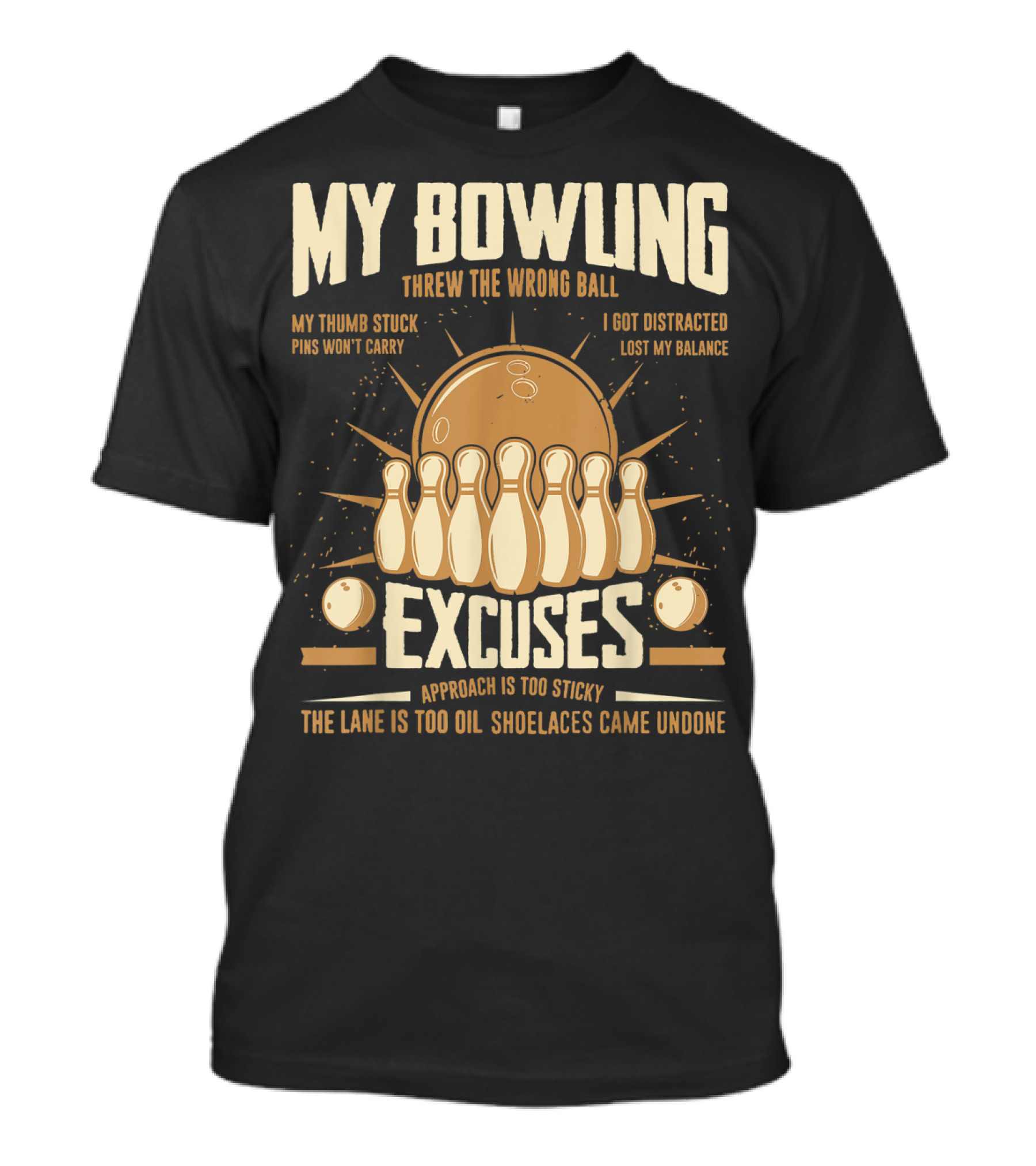 My Bowling Excuses Threw The Wrong Ball Lost My Balance Pins Won't Carry Approach Is Too Sticky T-Shirt