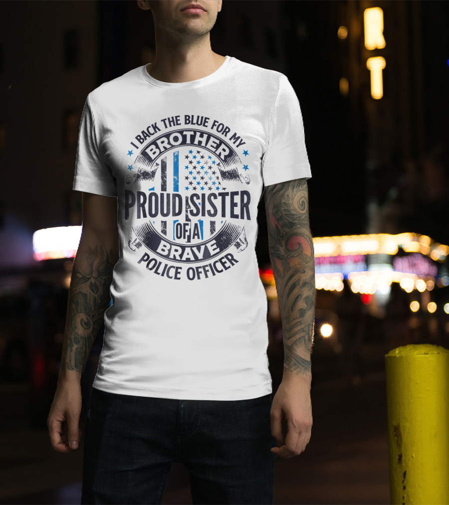 I Back The Blue For My Brother Proud Sister Of A Brave Police Officer T-Shirt
