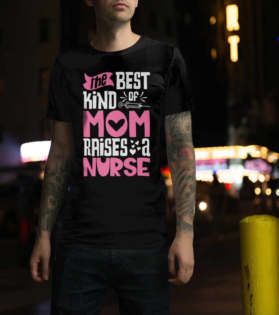 The Best Kind Of Mom Raises A Nurse With Heart And Syringe T-Shirt
