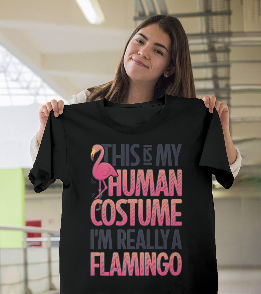 This Is My Human Costume I'm Really A Flamingo Shirt Pink Flamingo Wearing Human Costume T-Shirt