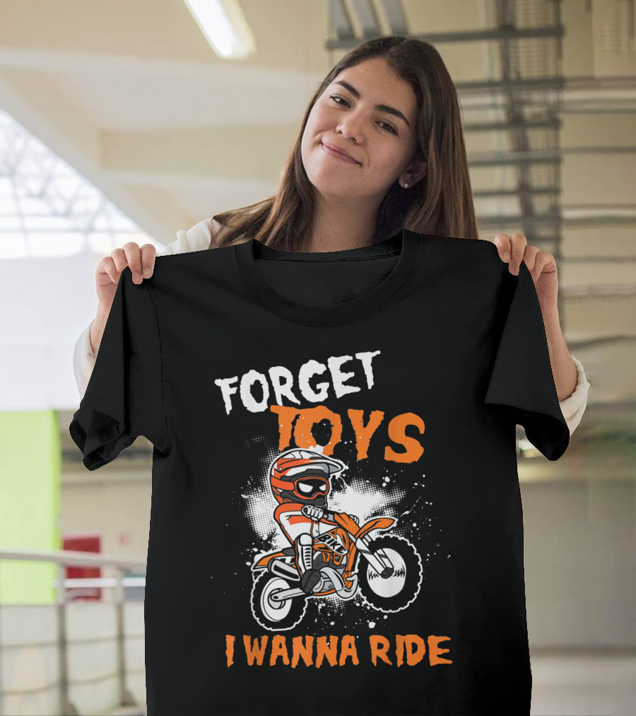 Forget Toys I Wanna Ride Off Road Dirt Bike Adventure T-Shirt