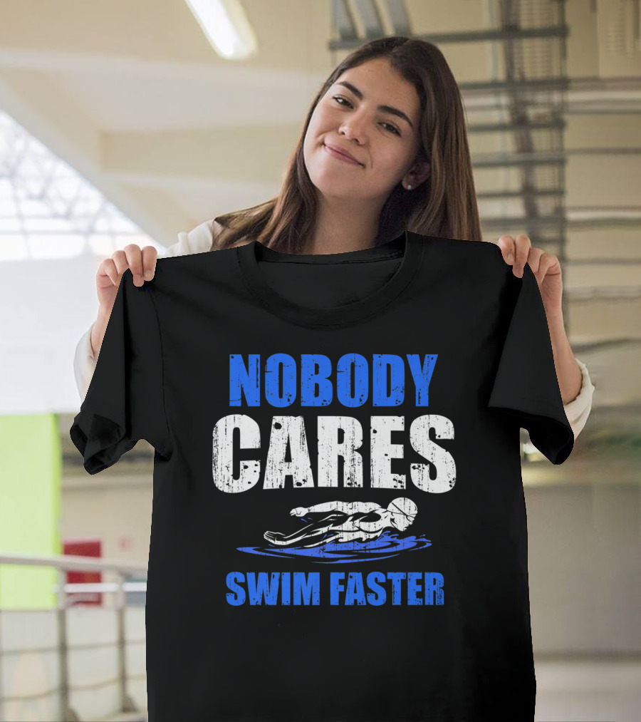 Nobody Cares Swim Faster Motivational Swimmer Coach Humor T-Shirt