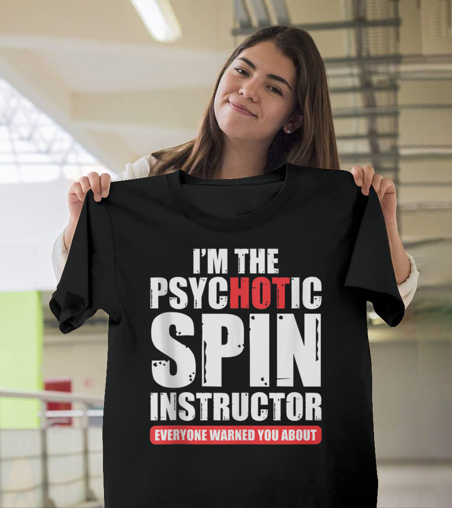 I'M THE PSYCHOTIC SPIN INSTRUCTOR EVERYONE WARNED YOU ABOUT T-Shirt