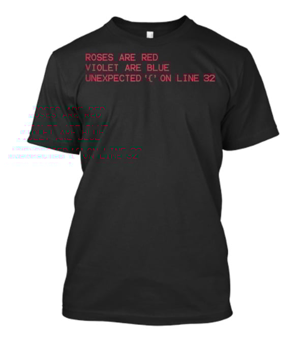 ROSES ARE RED VIOLET ARE BLUE UNEXPECTED '{' ON LINE 32 T-Shirt
