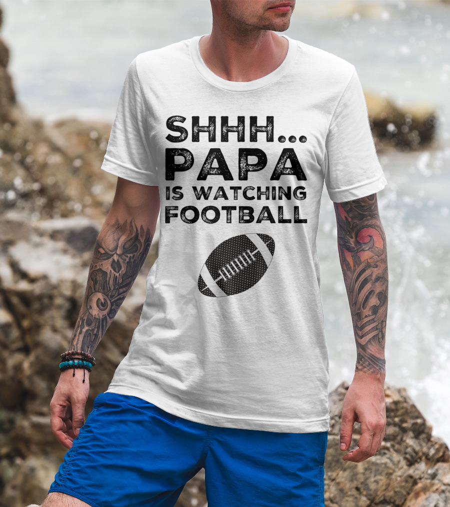 SHHH Papa Is Watching Football T-Shirt