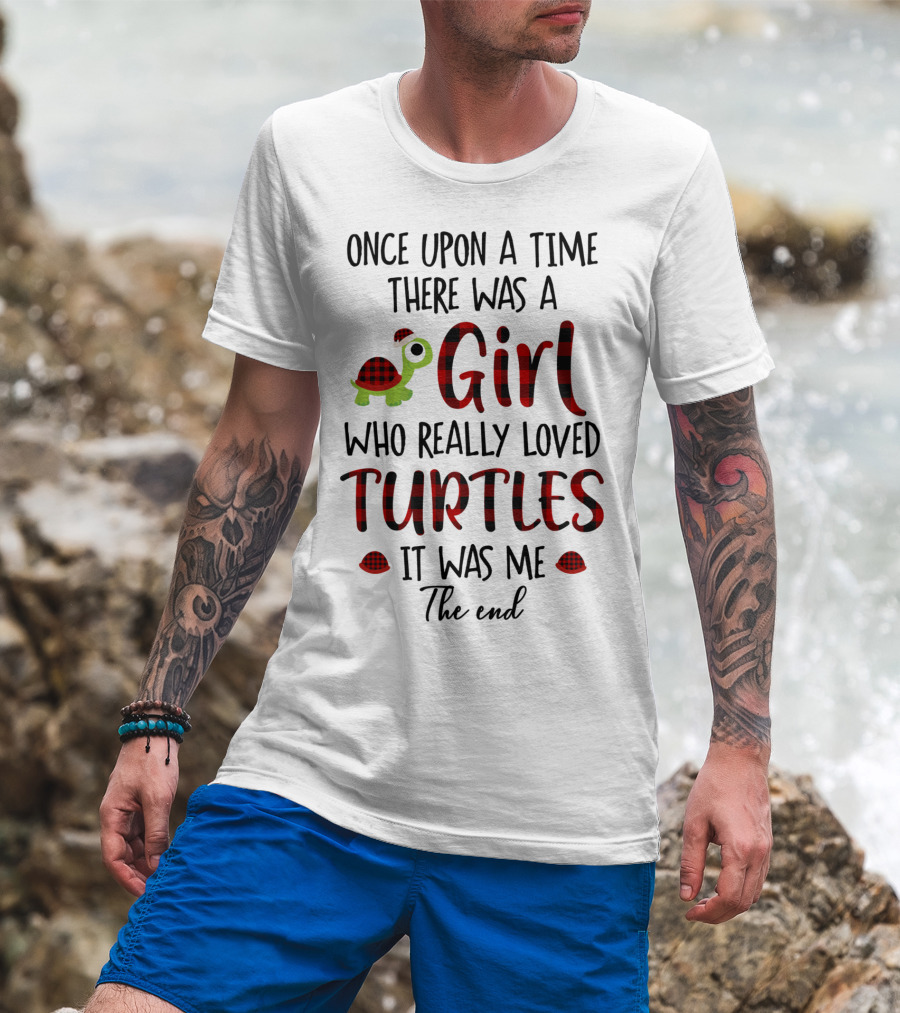 Once Upon A Time There Was A Girl Who Really Loved Turtles It Was Me The End T-Shirt