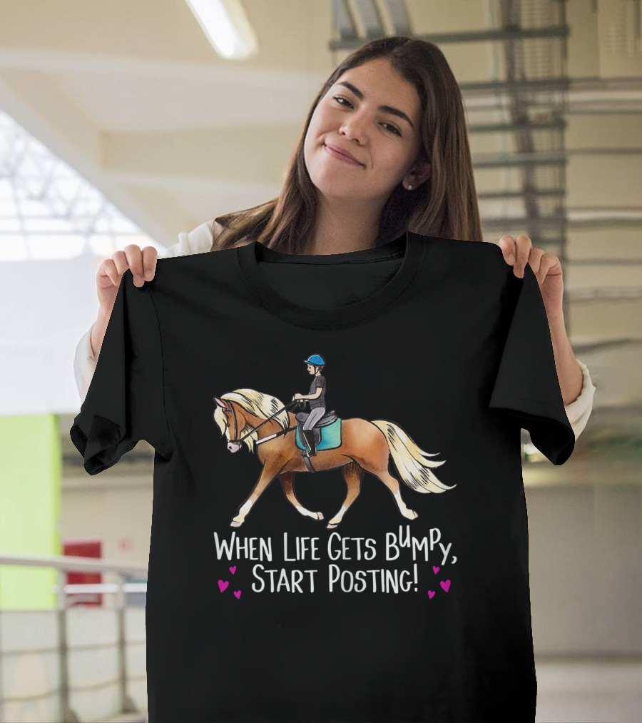 When Life Gets Bumpy Start Posting Haflinger Riding With Hearts T-Shirt