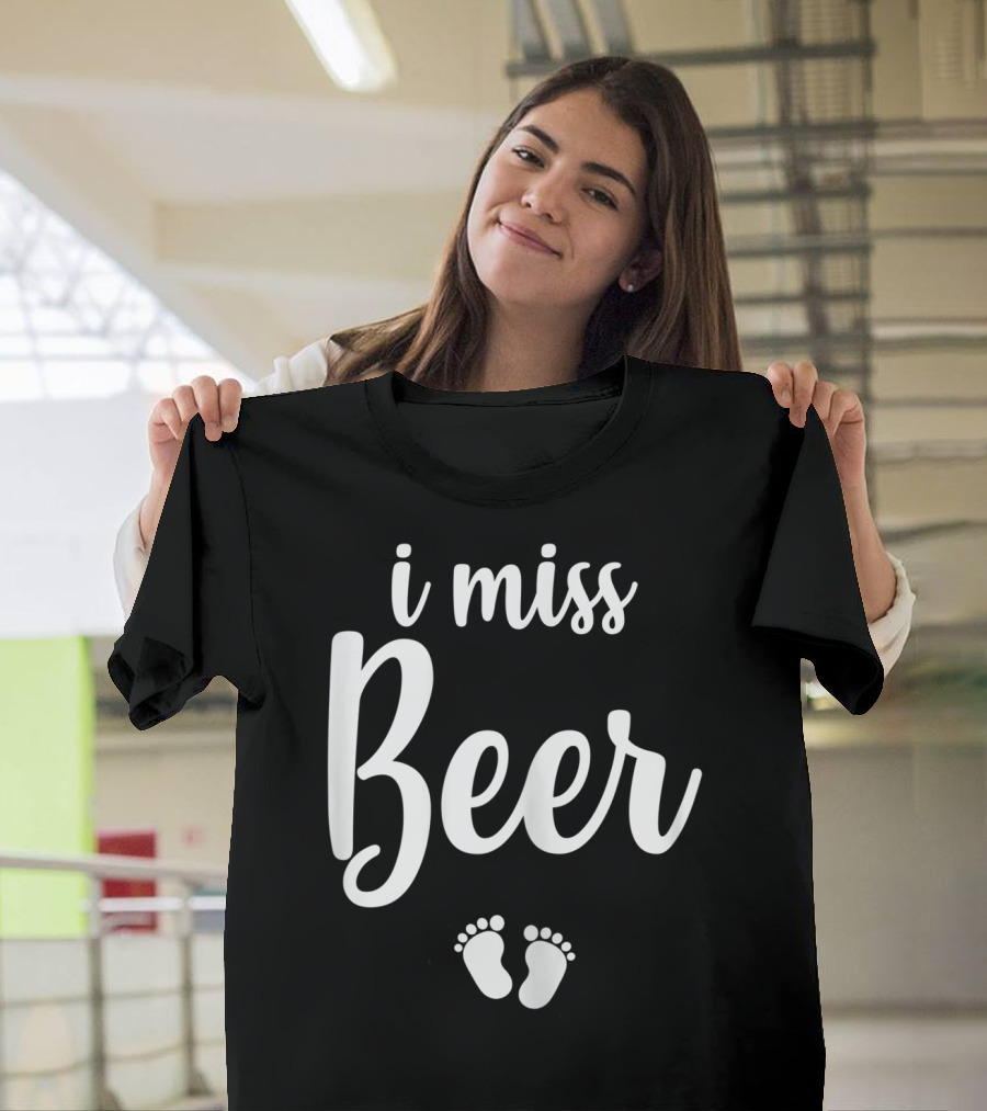 Pregnant Mom To Be I Miss Beer Baby Feet T-Shirt