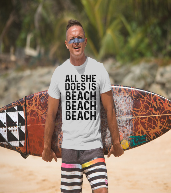 All She Does Is Beach Beach Beach Funny Summer Vibes T-Shirt
