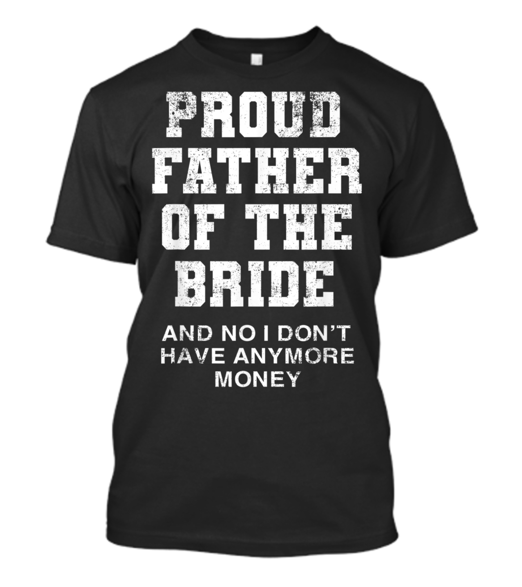Proud Father Of The Bride And No I Don’t Have Anymore Money T-Shirt