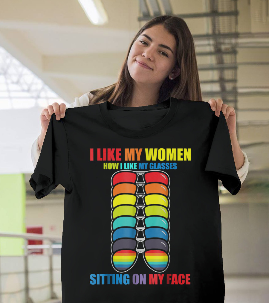 I Like My Women How I Like My Glasses Sitting On My Face Sunglasses Rainbow Colors T-Shirt