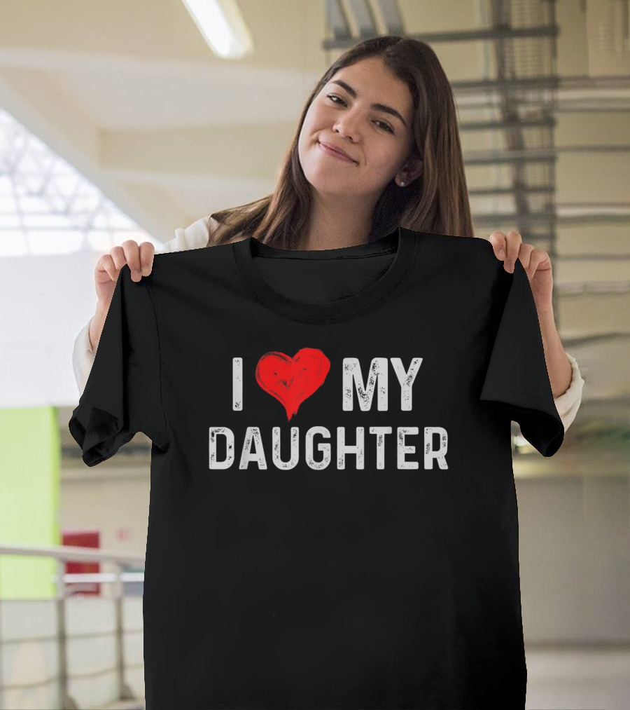 I LOVE MY DAUGHTER Heart Text Design From Daughter T-Shirt