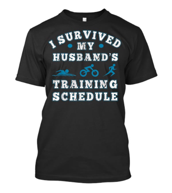 I Survived My Husband's Training Schedule Triathlon Swim Bike Run T-Shirt