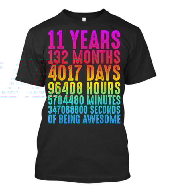 11 Years 132 Months 4017 Days 96408 Hours 5784480 Minutes 347068800 Seconds Of Being Awesome T-Shirt