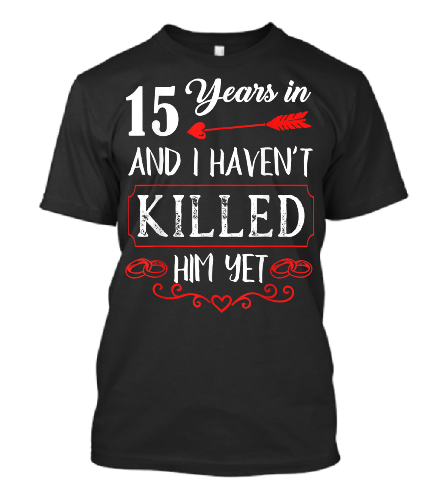15 Years In And I Haven’t Killed Him Yet T-Shirt