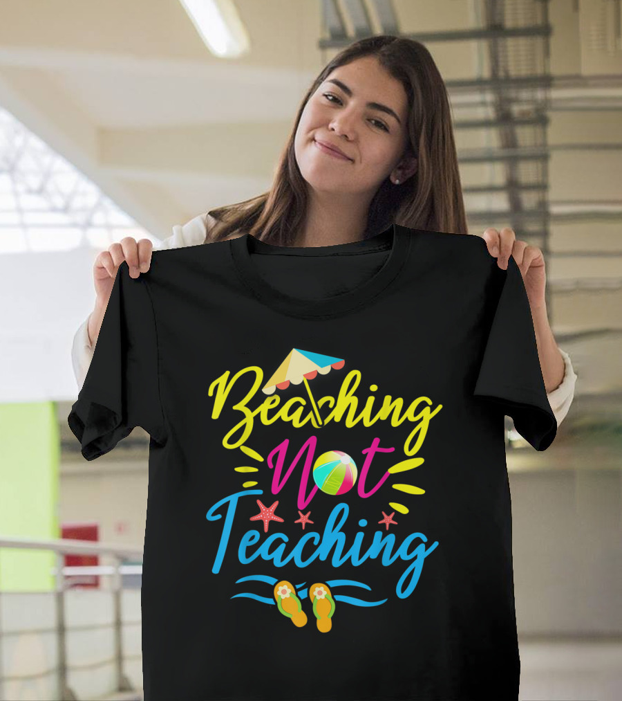 Beaching Not Teaching Funny Summer Vibes For Teachers T-Shirt