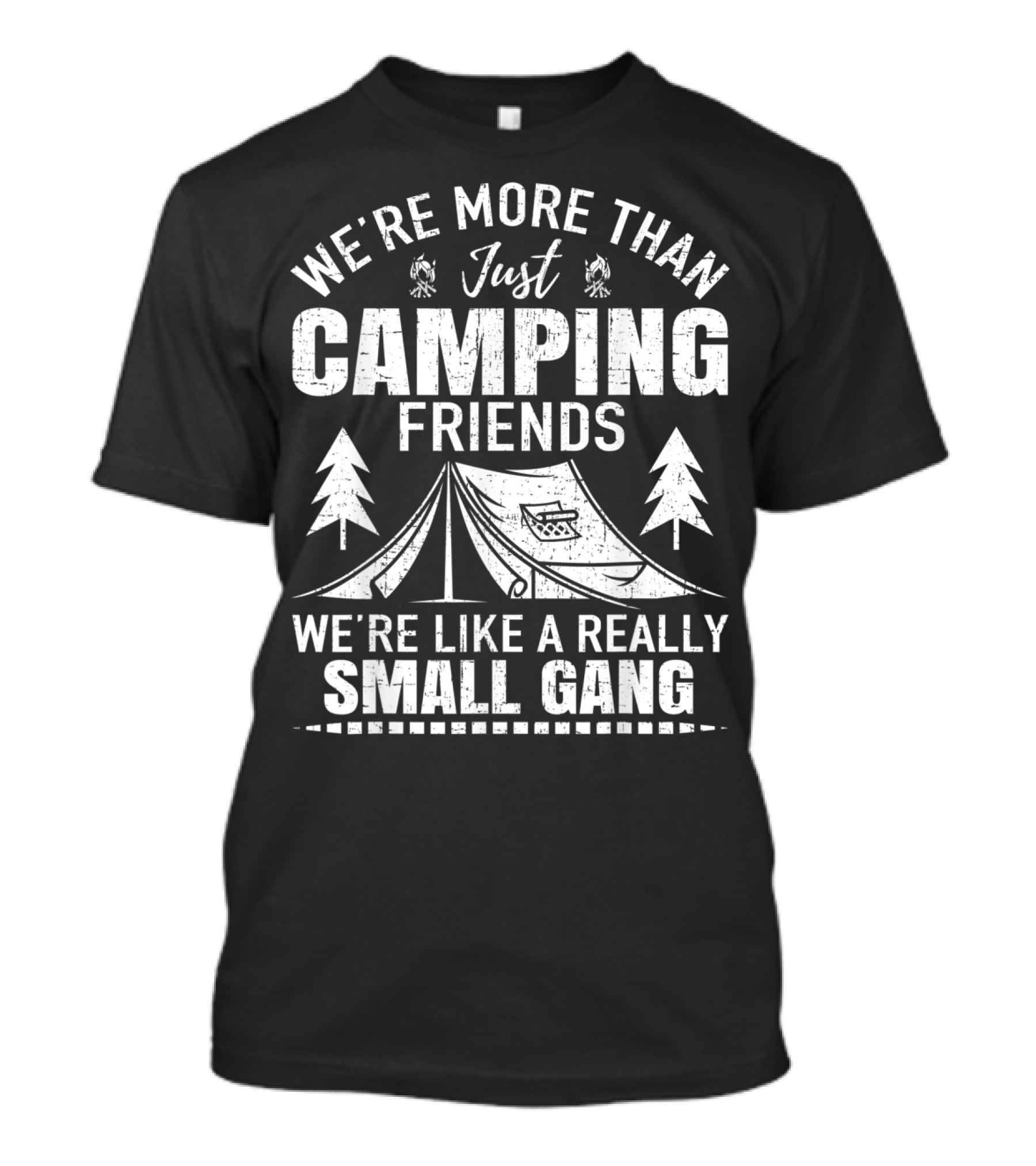 We're More Than Just Camping Friends We're Like A Really Small Gang T-Shirt