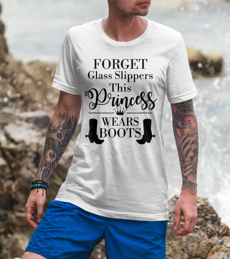 Forget Glass Slippers Princess Wears Boots T-Shirt