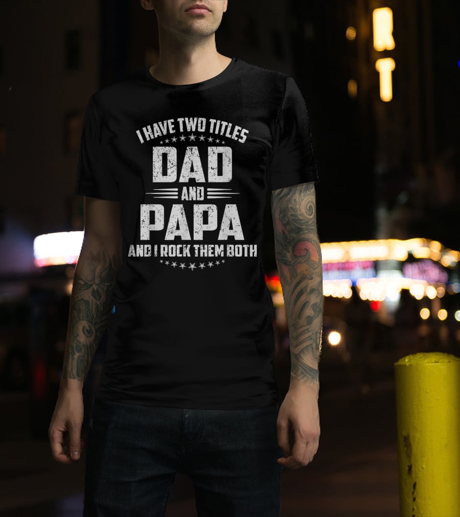 I Have Two Titles Dad And Papa And I Rock Them Both Father's Day T-Shirt