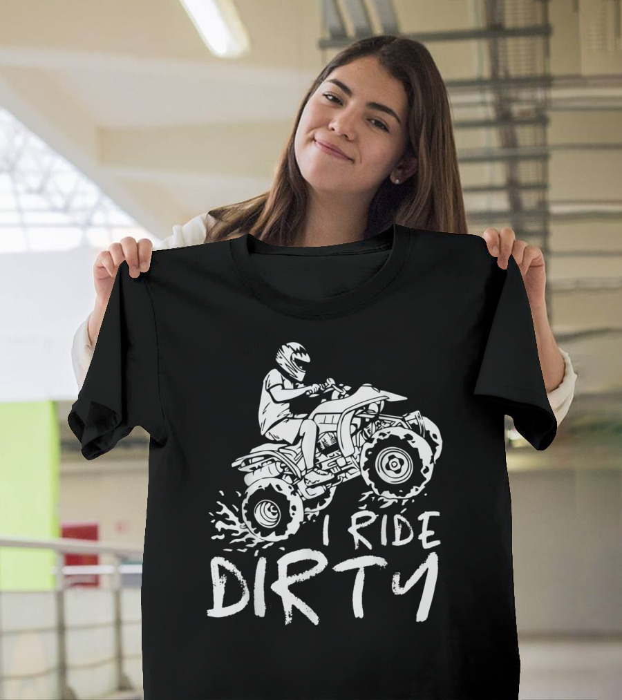 I Ride Dirty ATV Four Wheeler Quad Bike Adventure T-Shirt