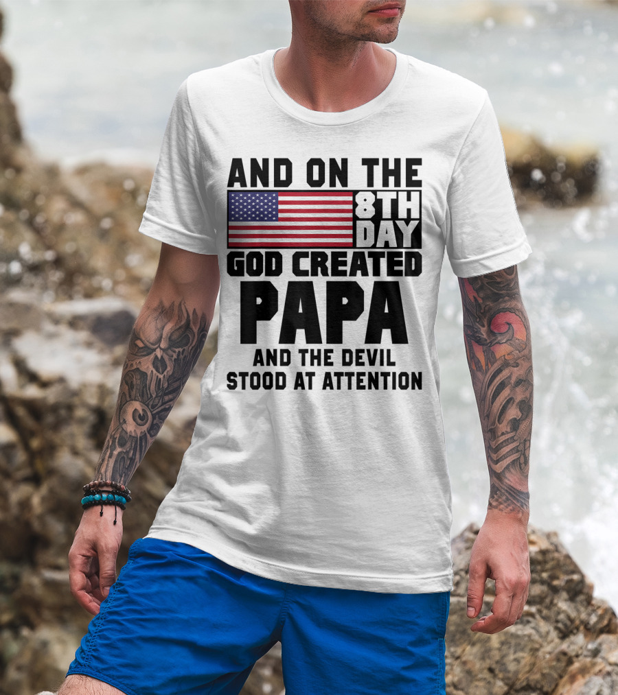 And On The 8th Day God Created Papa And The Devil Stood At Attention America Flag T-Shirt