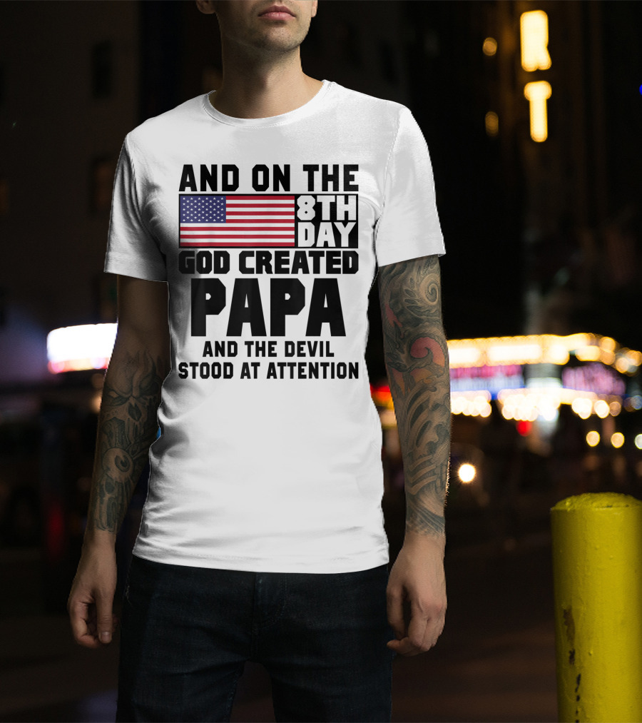 And On The 8th Day God Created Papa And The Devil Stood At Attention America Flag T-Shirt