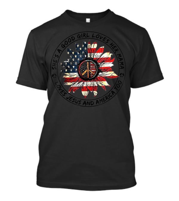 She's A Good Girl Loves Her Mama Loves Jesus And America Too Flower With Peace T-Shirt