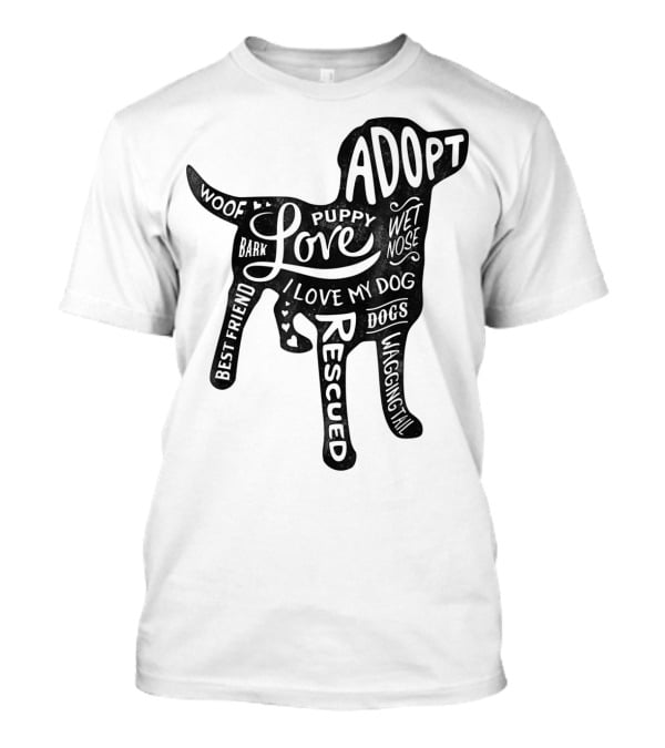 Adopt Love Puppy Rescue I Love My Dog Bark Woof Best Friend Wet Nose Wagging Rescued T-Shirt
