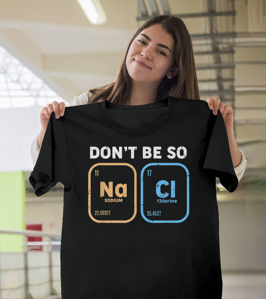 Don't Be So NaCl Funny Chemistry Sodium Chlorine T-Shirt