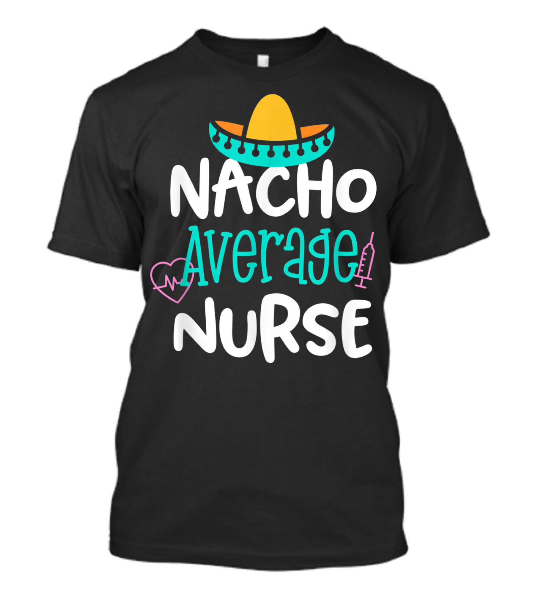 Nacho Average Nurse Funny Women's RN Sombrero Heart Syringe T-Shirt
