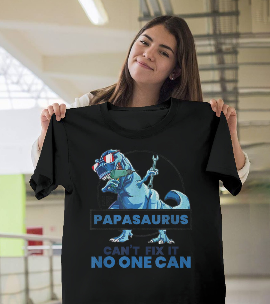 If Papasaurus Can't Fix It No One Can Dinosaur with Wrench and Sunglasses T-Shirt