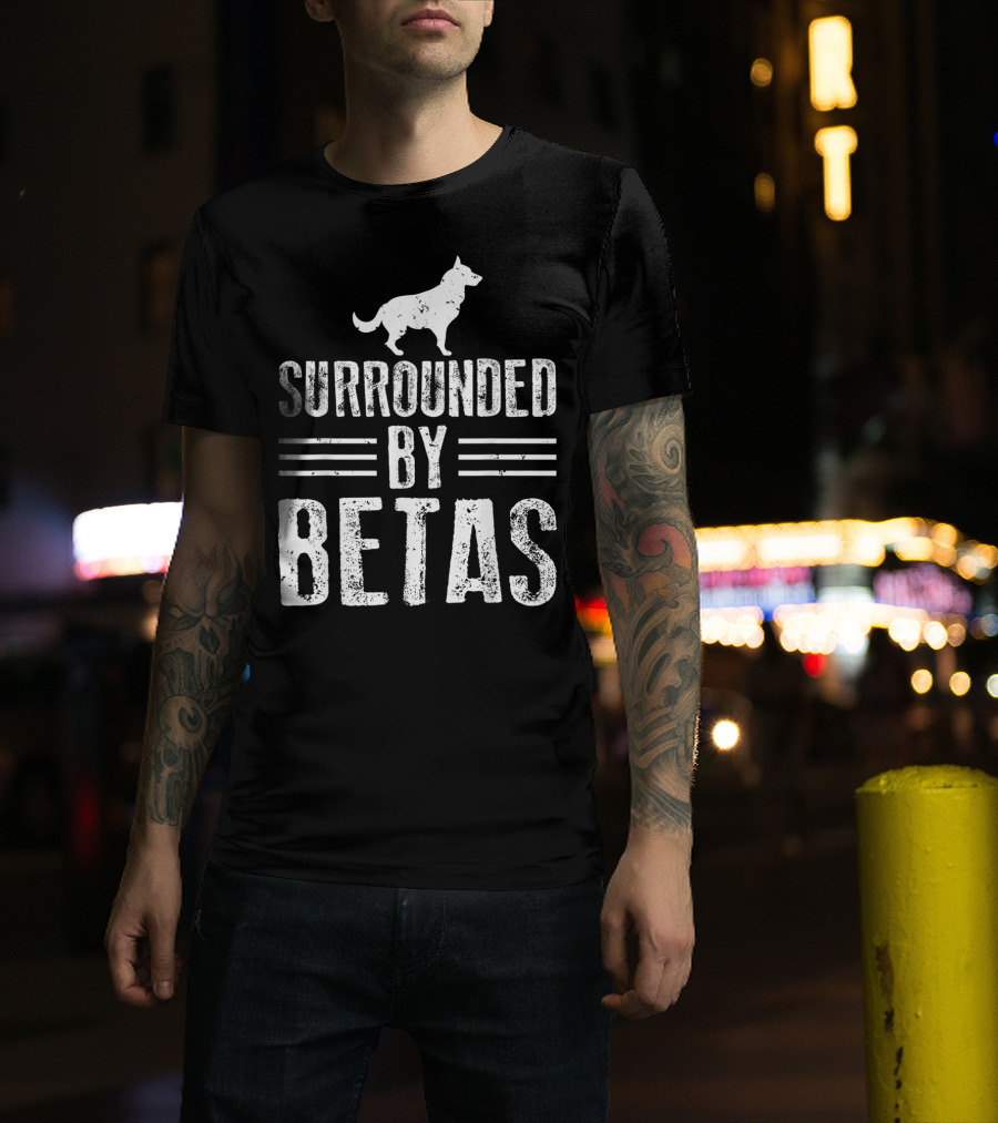 Surrounded By Betas Alpha Dog Chief Overlord T-Shirt